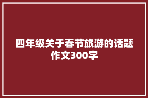 四年级关于春节旅游的话题作文300字