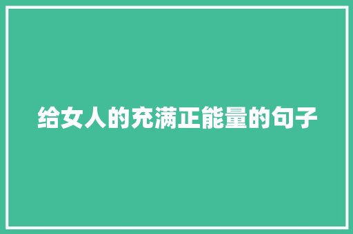 给女人的充满正能量的句子 求职信范文