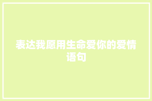 表达我愿用生命爱你的爱情语句 学术范文