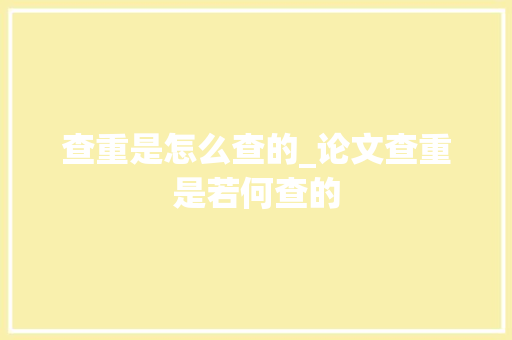 查重是怎么查的_论文查重是若何查的