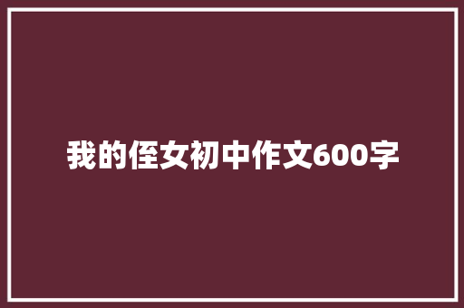 我的侄女初中作文600字 申请书范文