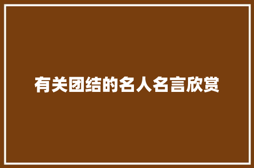 有关团结的名人名言欣赏 学术范文