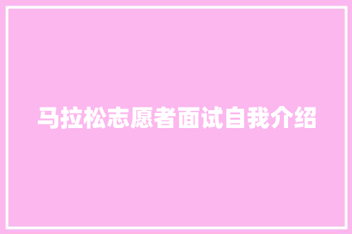 马拉松志愿者面试自我介绍 书信范文