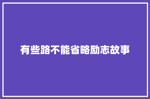 有些路不能省略励志故事 会议纪要范文