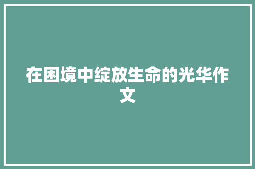 在困境中绽放生命的光华作文