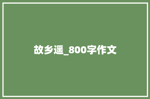 故乡遥_800字作文 商务邮件范文