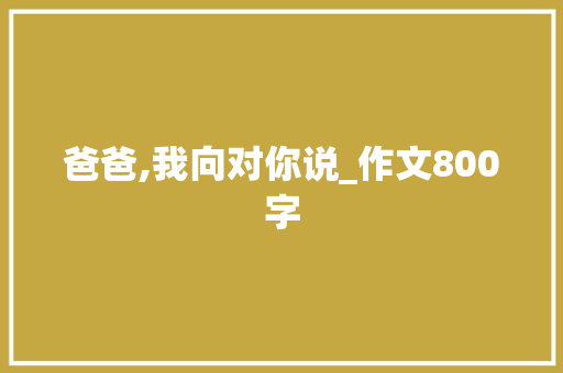 爸爸,我向对你说_作文800字