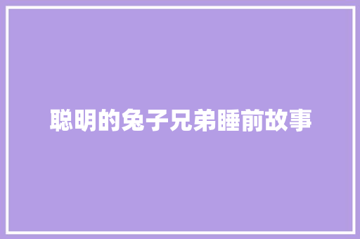 聪明的兔子兄弟睡前故事