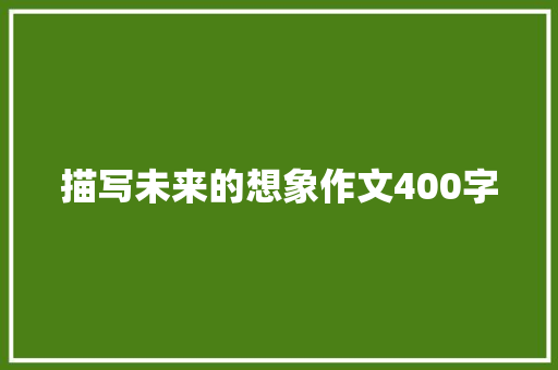 描写未来的想象作文400字