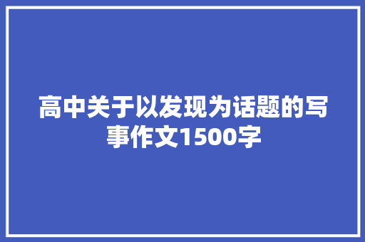 高中关于以发现为话题的写事作文1500字