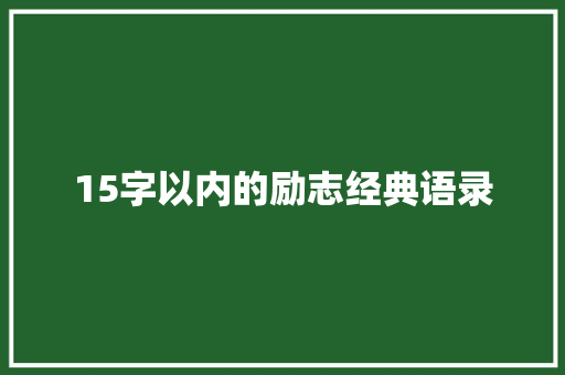 15字以内的励志经典语录 职场范文