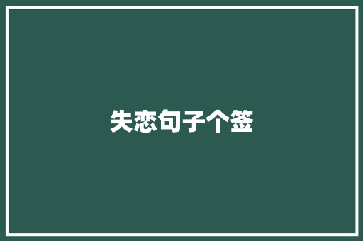 失恋句子个签 求职信范文