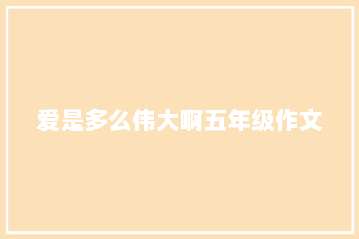 爱是多么伟大啊五年级作文 申请书范文