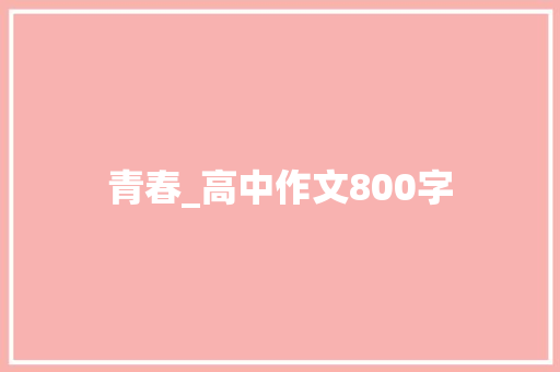 青春_高中作文800字 职场范文