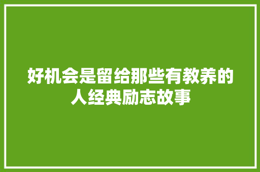 好机会是留给那些有教养的人经典励志故事