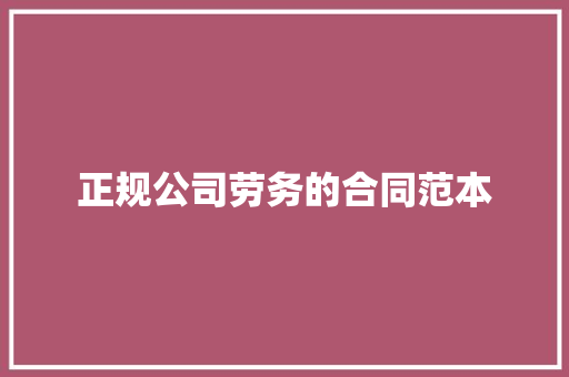 正规公司劳务的合同范本 论文范文