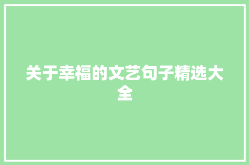 关于幸福的文艺句子精选大全 会议纪要范文