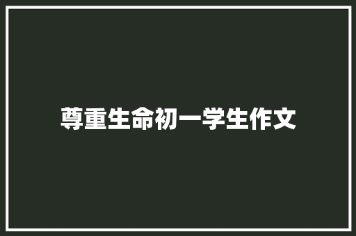 尊重生命初一学生作文 论文范文