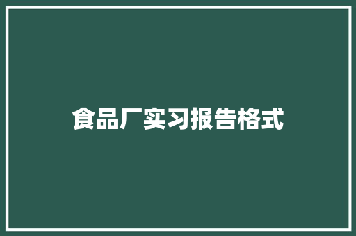 食品厂实习报告格式