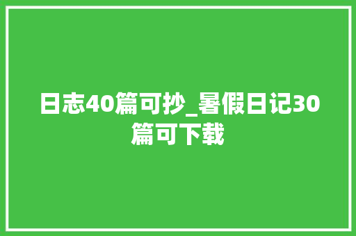 日志40篇可抄_暑假日记30篇可下载