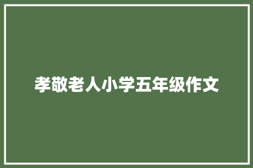 孝敬老人小学五年级作文