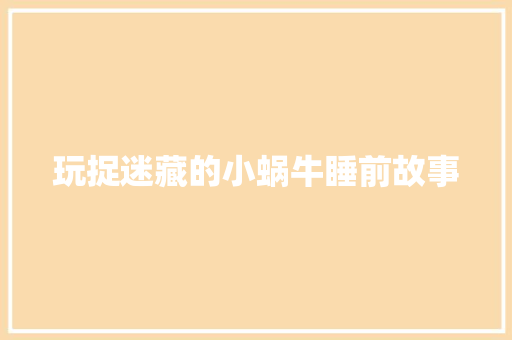 玩捉迷藏的小蜗牛睡前故事 报告范文