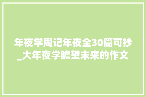 年夜学周记年夜全30篇可抄_大年夜学瞻望未来的作文精选29篇 会议纪要范文