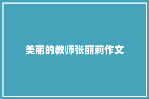 美丽的教师张丽莉作文 求职信范文