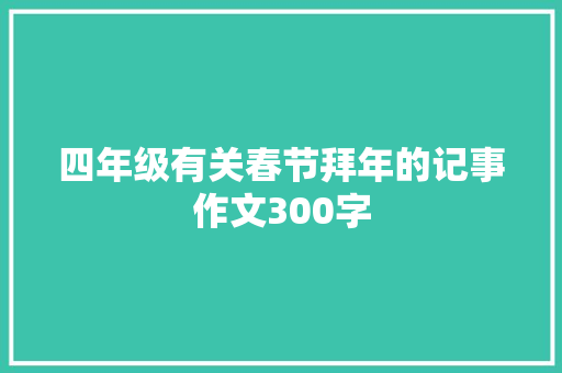 四年级有关春节拜年的记事作文300字 生活范文