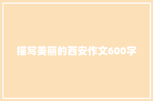 描写美丽的西安作文600字 简历范文