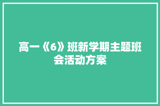 高一《6》班新学期主题班会活动方案 致辞范文