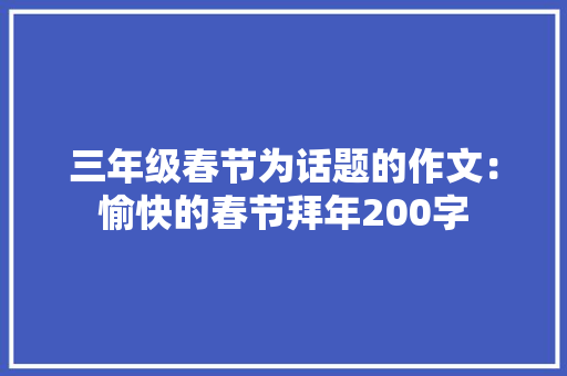 三年级春节为话题的作文：愉快的春节拜年200字