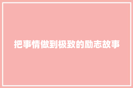 把事情做到极致的励志故事