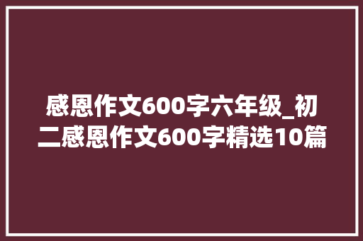 感恩作文600字六年级_初二感恩作文600字精选10篇