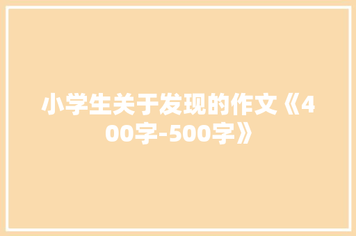 小学生关于发现的作文《400字-500字》 申请书范文