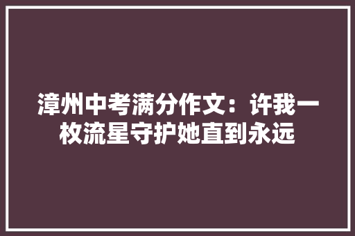 漳州中考满分作文：许我一枚流星守护她直到永远