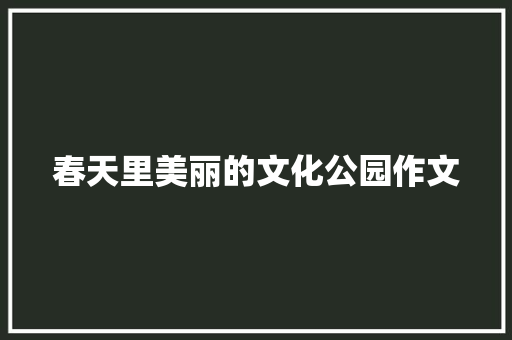 春天里美丽的文化公园作文