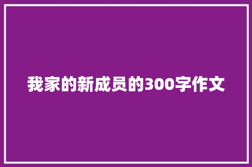 我家的新成员的300字作文