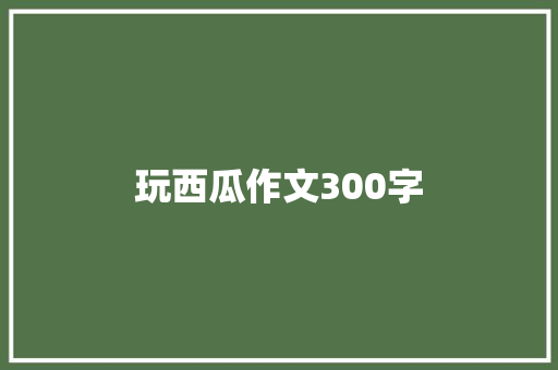 玩西瓜作文300字