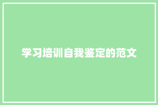 学习培训自我鉴定的范文 致辞范文