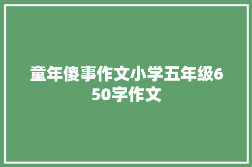 童年傻事作文小学五年级650字作文