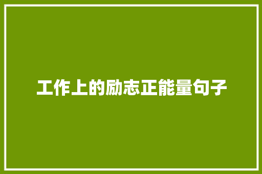 工作上的励志正能量句子 书信范文