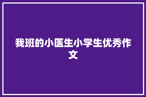 我班的小医生小学生优秀作文 职场范文