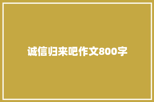 诚信归来吧作文800字 报告范文