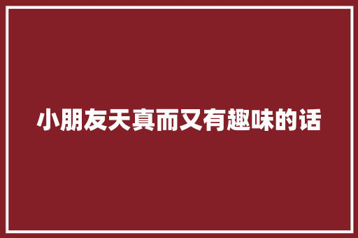 小朋友天真而又有趣味的话