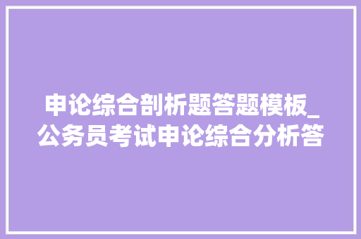 申论综合剖析题答题模板_公务员考试申论综合分析答题模板