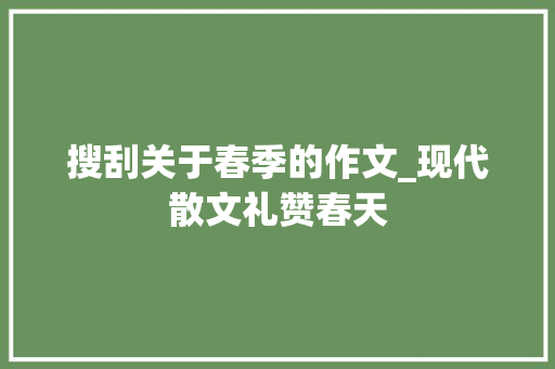 搜刮关于春季的作文_现代散文礼赞春天 申请书范文