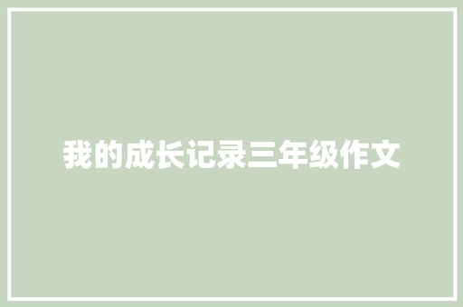 我的成长记录三年级作文 商务邮件范文