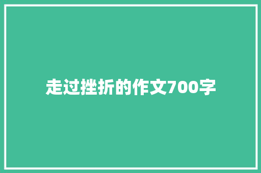 走过挫折的作文700字 论文范文