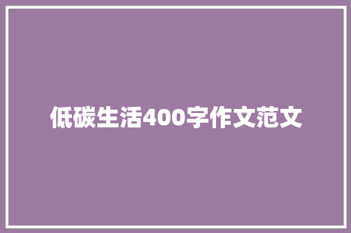 低碳生活400字作文范文 致辞范文